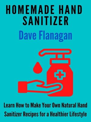 cover image of Homemade Hand Sanitizer--Learn How to Make Your Own Natural Hand Sanitizer Recipes for a Healthier Lifestyle